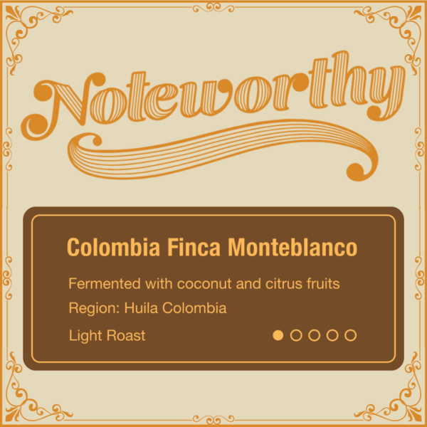 Noteworthy Colombia Finca Monteblanco Fermented with coconut ad citrus fruits Region Huila Colombia Light Roast