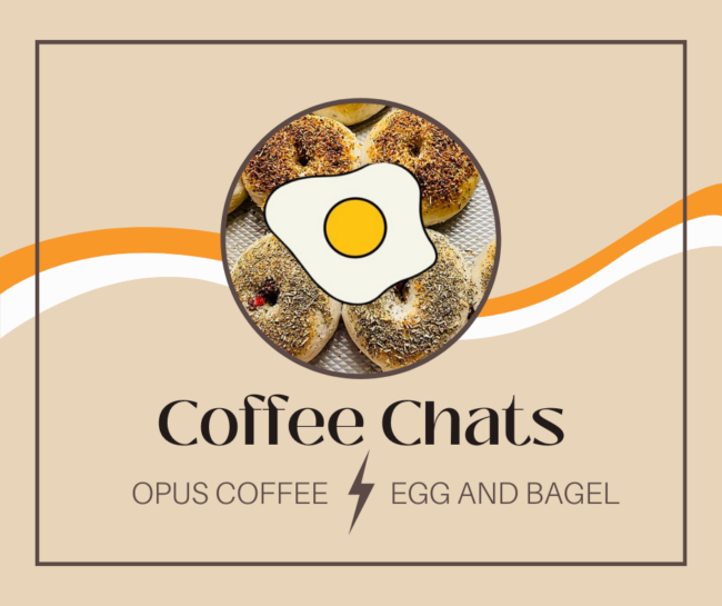 Coffee Chats: Egg and Bagel Header image with orange and white stripe on a tan background saying "Coffee Chats: Opus Coffee x Egg and Bagel". Circular header image of assorted bagels with a cartoon egg.